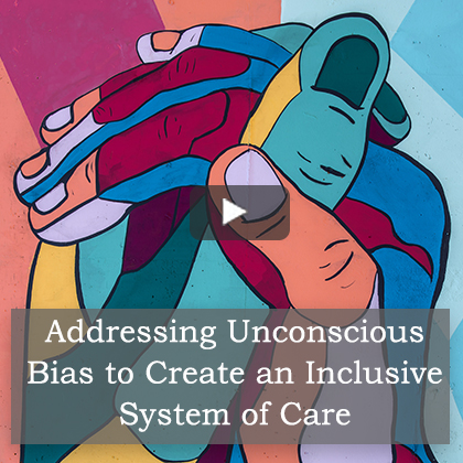Addressing Unconscious Bias to Create an Inclusive System of Care Webinar