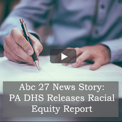 Abc27 News story, Three Years in the Making: PA DHS Releases Racial Equity Report