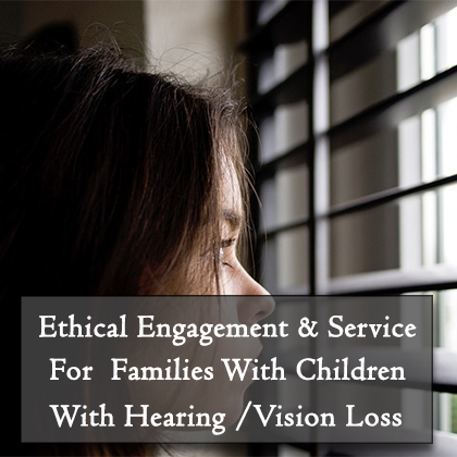 Ethical Engagement and Service For Families With Children With Hearing Or Vision Loss