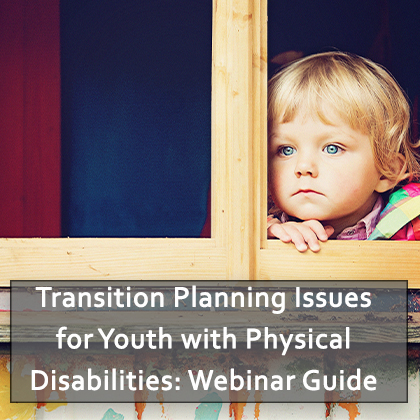 Transition Planning Issues for Youth with Physical Disabilities: Webinar Guide